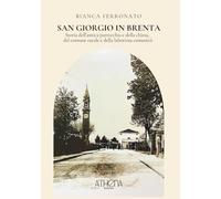 San Giorgio in Brenta: Storia dell’antica parrocchia e della chiesa, del comune rurale e della laboriosa comunità