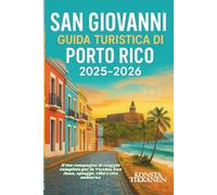 SAN GIOVANNI GUIDA TURISTICA DI PORTO RICO 2025-2026: Il tuo compagno di viaggio completo per la Vecchia San Juan, spiagge, cibo e vita notturna