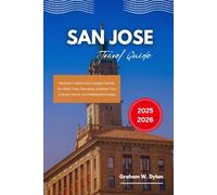 San Jose Travel Guide 2025 - 2026: Northern California’s Coolest Corner for Road Trips, Romance, Outdoor Fun, Culture, Flavor, and Redwood Escapes