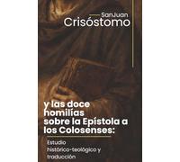 San Juan Crisóstomo y las doce homilías sobre la Epístola a los Colosenses: Estudio histórico-teológico y traducción