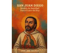 SAN JUAN DIEGO: Modelo de Santidad Para el Laico de Hoy
