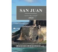 SAN JUAN GUÍA DE VIAJE: Información y consejos esenciales para preparar tu viaje: todo lo que debes saber antes de ir