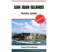 SAN JUAN ISLANDS TRAVEL GUIDE 2025 - 2026: Culture, Cuisine, History & Island Adventures in the Caribbean’s Magnetic City
