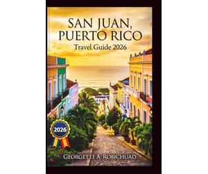 SAN JUAN, PUERTO RICO Travel Guide 2026: Explore Historic Forts, Pristine Beaches, and Local Hidden Gems with Expert Tips on Culture, Dining, and Adventure for the Ultimate Island Experience