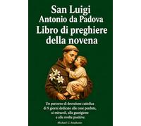 San Luigi Antonio da Padova Libro di preghiere della novena: Un percorso di devozione cattolica di 9 giorni dedicato alle cose perdute, ai miracoli, alla guarigione e alle svolte positive.