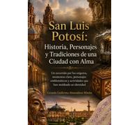 San Luis Potosí: Historia, Personajes y Tradiciones de una Ciudad con Alma