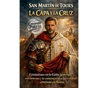 San Martín de Tours: La capa y la cruz: Cristianismo en la Galia: guerras, conversiones y la construcción de una civilización cristiana tras Roma