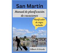 San Martín Manual de planificación de vacaciones: Guía de viajes para turistas y nuevos visitantes