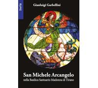 San Michele arcangelo nella basilica santuario della Madonna di Tirano. Ediz. illustrata