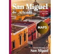 San Miguel De Allende Travel Guide 2025-2026 (Full-Color): A Detailed Journey Through Its Art, Culinary Scene, and Tranquil Escapes Off the Beaten Path.