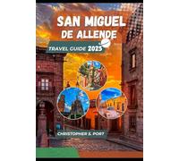San Miguel de Allende Travel Guide 2025: Top Things to Do, Where to Stay, Eat, Shop & Explore in Mexico’s Cultural Jewel