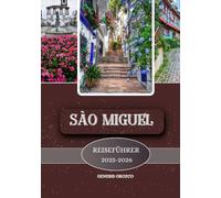 SAN MIGUEL REISEFÜHRER 2025-2026: Lernen, erkunden und verstehen Sie die Schönheit der portugiesischen Azoreninsel.