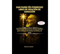 SAN PADRE PÍO PODEROSO LIBRO DE ORACIÓN DE SANACIÓN: Devociones diarias de la novena católica para restaurar el cuerpo, la mente y el alma