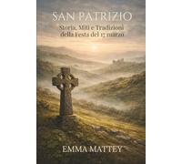 SAN PATRIZIO - Storia, Miti e Tradizioni della Festa del 17 marzo: Origini, simboli e significati di una tradizione millenaria