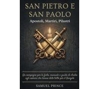San Pietro e San Paolo: Apostoli, Martiri, Pilastri: Un compagno per la festa, manuale e guida di studio agli uomini che hanno dato tutto per il Vangelo