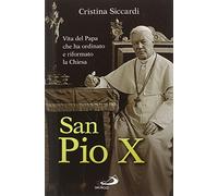 San Pio X. Vita del papa che ha ordinato e riformato la Chiesa