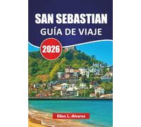 SAN SEBASTIAN GUÍA DE VIAJE 2026: Las mejores cosas que hacer, bares de pintxos, playas, sitios culturales, paseos costeros, itinerarios y consejos de viaje para explorar el norte de España