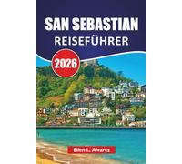 SAN SEBASTIAN REISEFÜHRER 2026: Top-Aktivitäten, Pintxos-Bars, Strände, kulturelle Stätten, Küstenwanderungen, Routen und Reisetipps für die Erkundung Nordspaniens