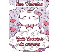 San Valentino: Gatti coccolosi da colorare: il libro da colorare perfetto per San Valentino con 30 adorabili gatti che celebrano l’amore