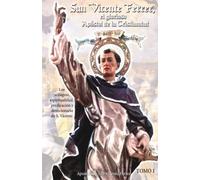 San Vicente Ferrer, el glorioso Apóstol de la Cristiandad.: Tomo 1.