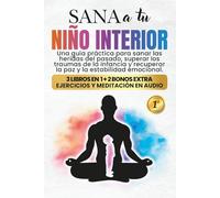 Sana a tu Niño Interior: Una Guía Práctica para Sanar las Heridas del Pasado, Superar los Traumas de la Infancia y Recuperar la Paz y la Estabilidad Emocional