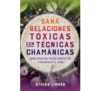 Sana relaciones tóxicas con técnicas chamánicas: Cómo disolver viejos contratos y recuperar tu alma