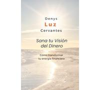 SANA TU VISIÓN DEL DINERO: Cómo transformar tu energía financiera