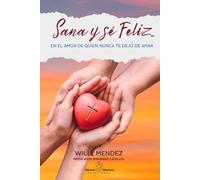 Sana y Se Feliz: En El Amor De Quien Nunca Te Dejó De Amar