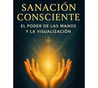 Sanación Consciente: El Poder de las manos y la Visualización