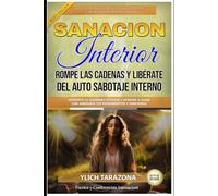 Sanación Interior: Rompe las Cadenas y Libérate del Auto Sabotaje Interno: Despierta tu Guerrero Interior y Aprende a Guiar con Sabiduría tus Pensamientos y Emociones