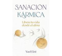 Sanación kármica: Libera tu vida desde el alma