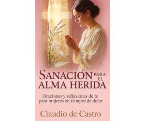 Sanacion para el Alma Herida. Qué hacer, cuando Ya No Puedes Mas. Devocionario catolico para mujeres: Como sanar el corazon, fortalecer la fe y ... Catholic devotionals for women in spanish