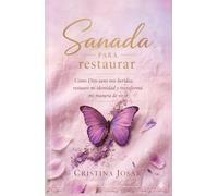 Sanada para Restaurar: Cómo Dios sanó mis heridas, restauró mi identidad y transformó mi manera de vivir.