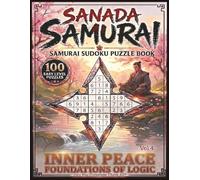 Sanada Samurai: Samarai Sudoku Puzzle Book | Vol 4 Inner Peace Foundations Of Logic | 100 Easy Level Puzzles | 8.5 X 11 Inches