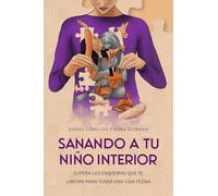 Sanando a tu niño interior: Supera los esquemas que te limitan para tener una vida plena