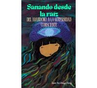 Sanando desde la raíz: Del abandono a la maternidad consciente