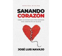 Sanando el corazón / Healing the Heart: Sobre las ruinas que otros dejaron, Dios construirá un palacio Devocional de 90 días / On the ... God Will Build a Devotional Palace of 90 Days