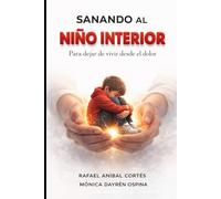 Sanando el Niño Interior: Para dejar de vivir desde el dolor