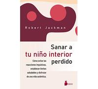 Sanar a tu niño interior perdido/ Healing Your Lost Inner Child: Como evitar las reacciones impulsivas, establecer limites saludables y disfrutar de una vida autentica.