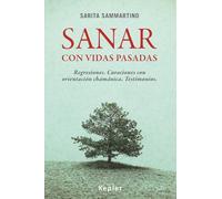 Sanar con vidas pasadas/ Heal with Past Lives: Regresiones, Curaciones Con Orientacion Chamanica, Testimonios
