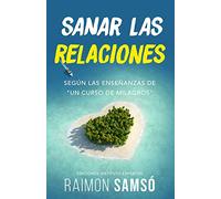Sanar las relaciones: Según las enseñanzas de "Un Curso de Milagros"