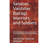 Sanatan Vaishnav Bairagi: Warriors and Soldiers: The Untold Martial History of Vaishnav Ascetics Who Defended Sanatan Dharma