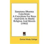 Sanatana Dharma Catechism: A Catechism for Boys and Girls in Hindu Religion and Morals (1902) Central Hindu College, Hindu College (Auteur)