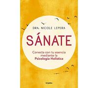 Sánate / How to do the work: Conecta con tu esencia mediante la Psicologia Holistica / Recognize Your Patterns, Heal from Your Past, and Create Your Self