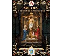 SANCTA MISSA: Il rito della Messa in rito romano antico. Testo latino e italiano