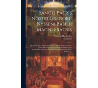 Sancti Patris Nostri Gregorii Nysseni Basilii Magni Fratris: Quae Supersunt Omnia In Unum Corpus Collegit, Ad Fidem Codd. Mss. Recensuit, Latinis Vers
