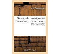 Sancti patris nostri Joannis Damasceni. Opera omnia. Tome 1 (Éd.1860)