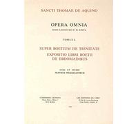 Sancti Thomae de Aquino opera omnia : Super boetium de trinitate - Expositio libri boetii de ebdoma