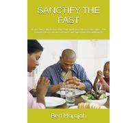 SANCTIFY THE FAST: Revive Your Faith, Restore Your Soul, and Release Heaven’s Blessings ◦ The Forgotten Key to Answered Prayers and Supernatural Breakthrough.