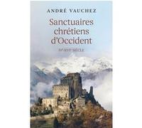 Sanctuaires chretiens d'occident - ive-xvie siecle André Vauchez (Auteur)